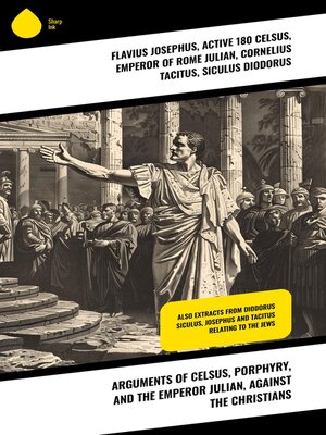 cover image of Arguments of Celsus, Porphyry, and the Emperor Julian, Against the Christians